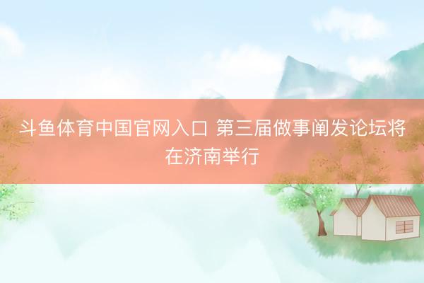 斗鱼体育中国官网入口 第三届做事阐发论坛将在济南举行