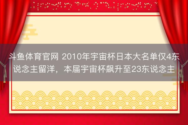 斗鱼体育官网 2010年宇宙杯日本大名单仅4东说念主留洋，本届宇宙杯飙升至23东说念主